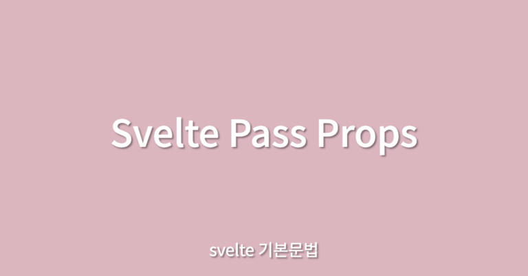 Svelte Pass Props 방법과 이해하기 쉬운 예시 코드 - 성공기록 Page To Success
